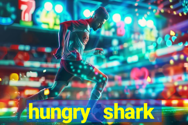 hungry shark evolution dinheiro infinito 2024