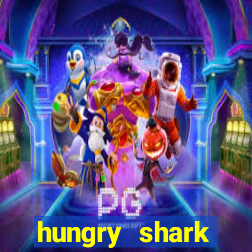 hungry shark evolution dinheiro infinito 2024