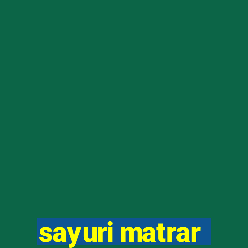 sayuri matrar