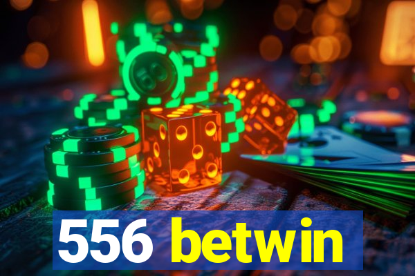 556 betwin