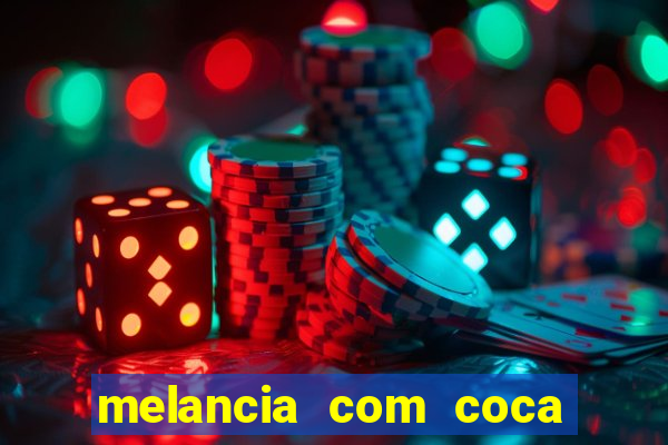 melancia com coca cola faz mal