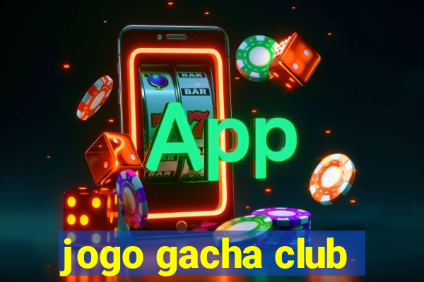 jogo gacha club