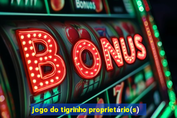 jogo do tigrinho proprietário(s)