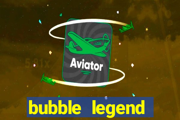 bubble legend ganhar dinheiro