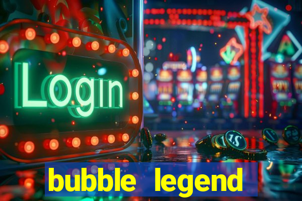 bubble legend ganhar dinheiro