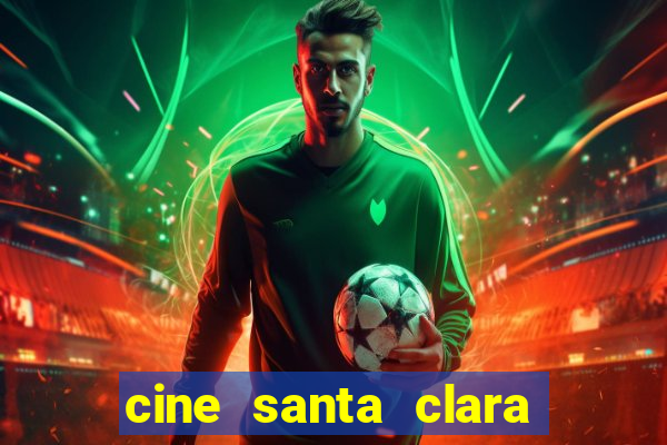 cine santa clara filmes em cartaz