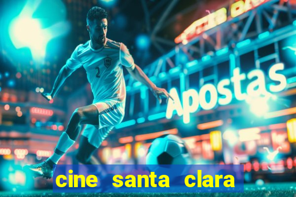 cine santa clara filmes em cartaz