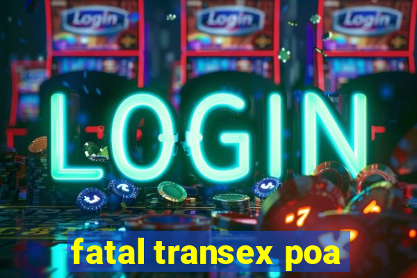 fatal transex poa