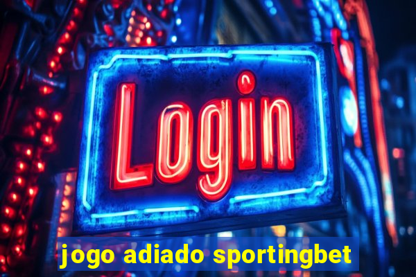 jogo adiado sportingbet