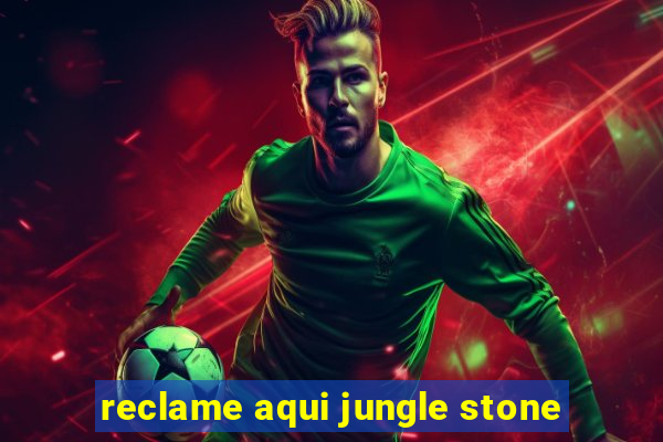 reclame aqui jungle stone