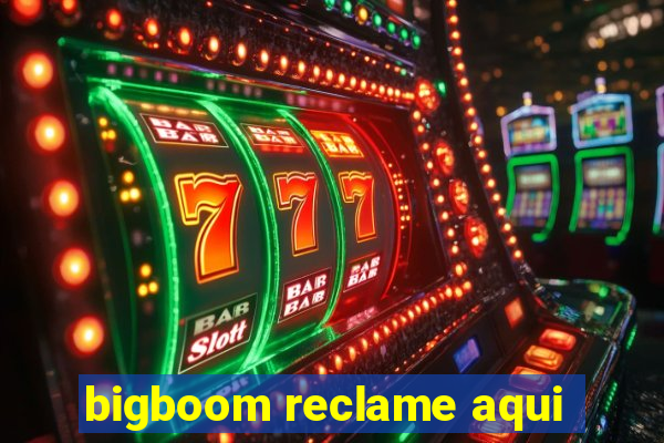 bigboom reclame aqui