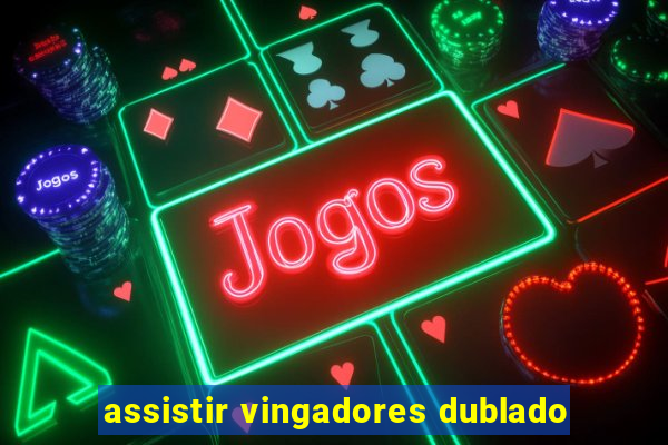 assistir vingadores dublado