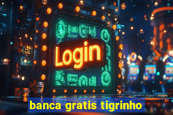 banca gratis tigrinho