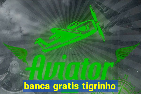 banca gratis tigrinho