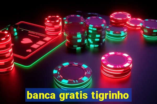 banca gratis tigrinho