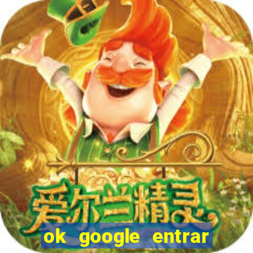 ok google entrar em jogo de c****