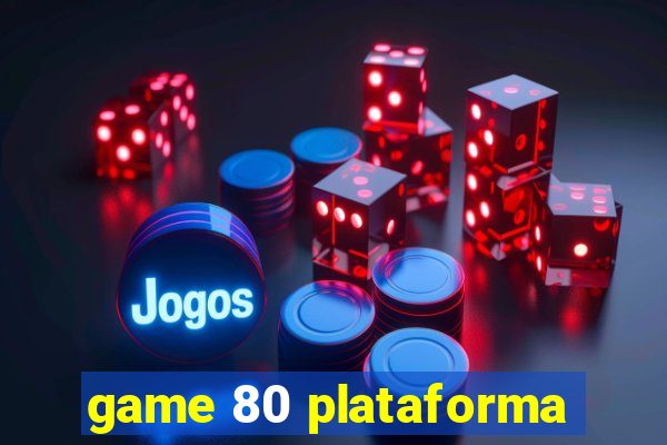 game 80 plataforma