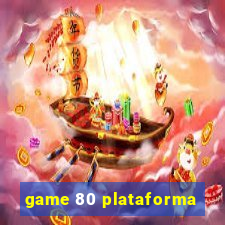 game 80 plataforma