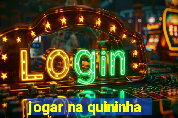 jogar na quininha