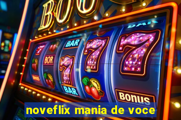 noveflix mania de voce