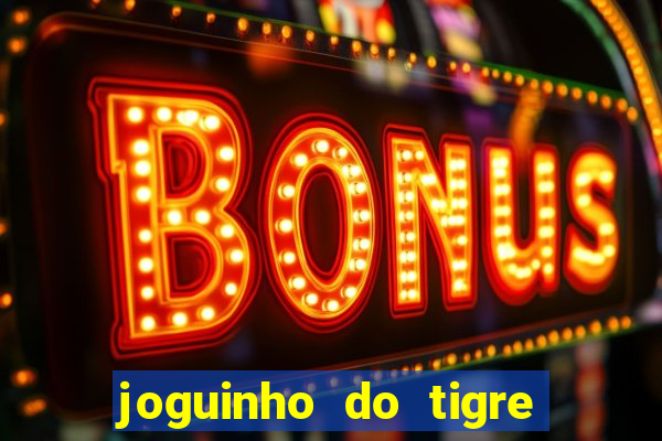 joguinho do tigre para ganhar dinheiro