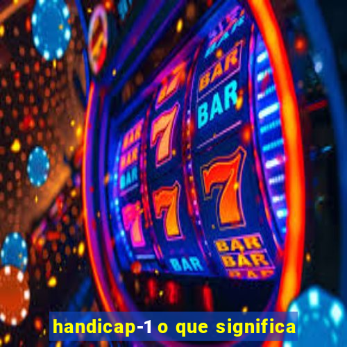 handicap-1 o que significa