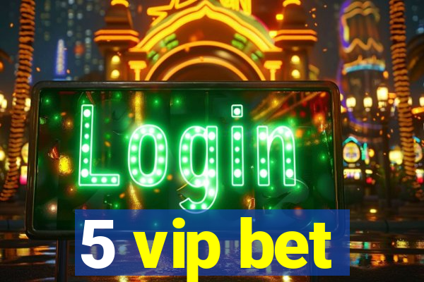 5 vip bet