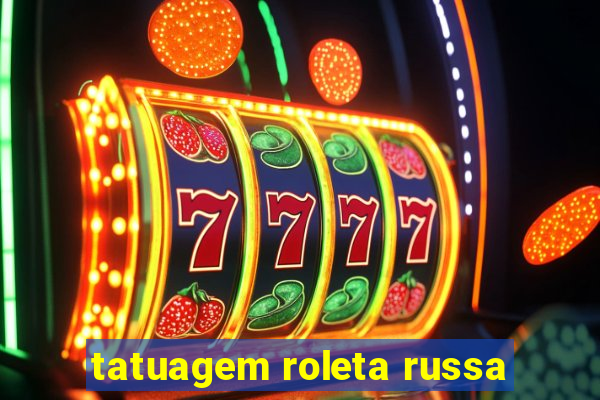 tatuagem roleta russa