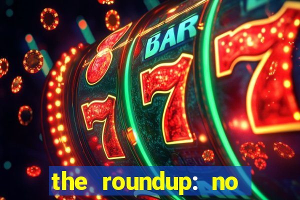 the roundup: no way out dublado