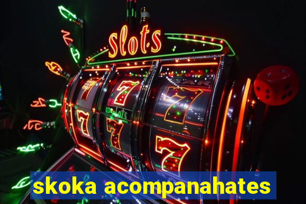 skoka acompanahates