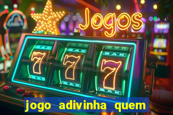 jogo adivinha quem sou eu