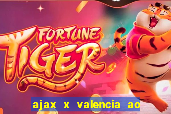 ajax x valencia ao vivo futemax