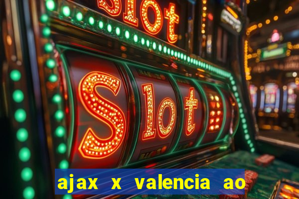 ajax x valencia ao vivo futemax