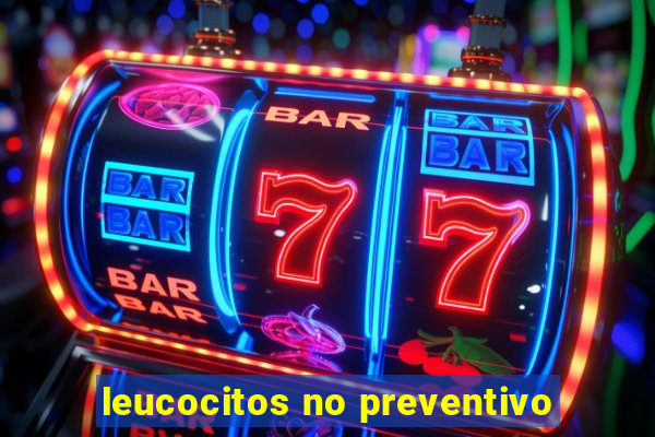 leucocitos no preventivo