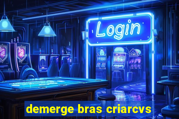 demerge bras criarcvs