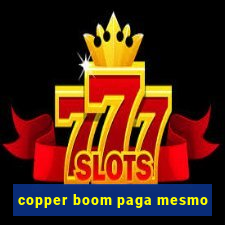 copper boom paga mesmo