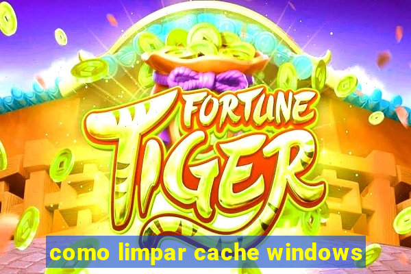 como limpar cache windows