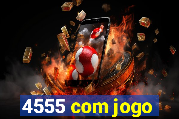 4555 com jogo