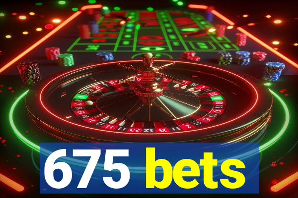 675 bets