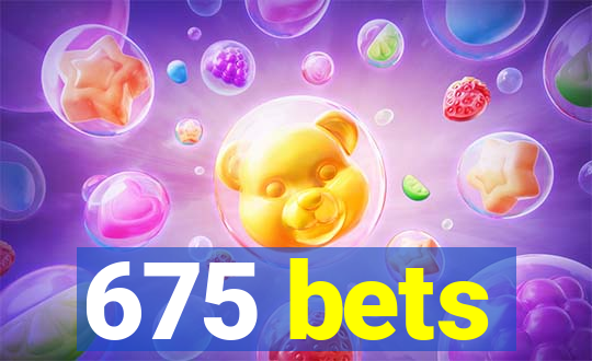 675 bets