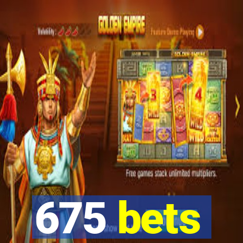 675 bets