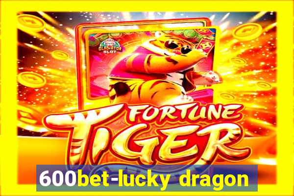 600bet-lucky dragon