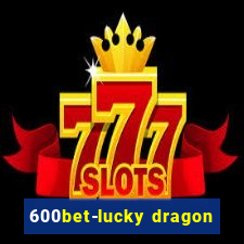 600bet-lucky dragon