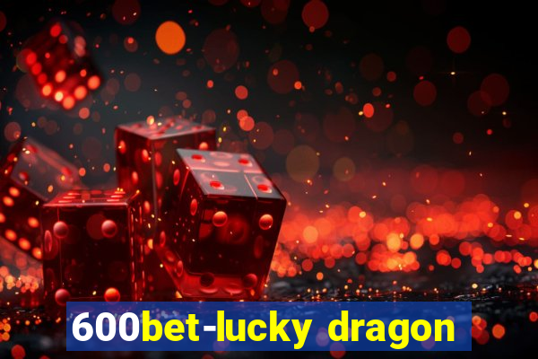 600bet-lucky dragon