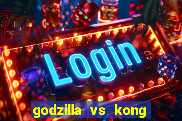 godzilla vs kong filme completo dublado