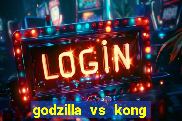 godzilla vs kong filme completo dublado