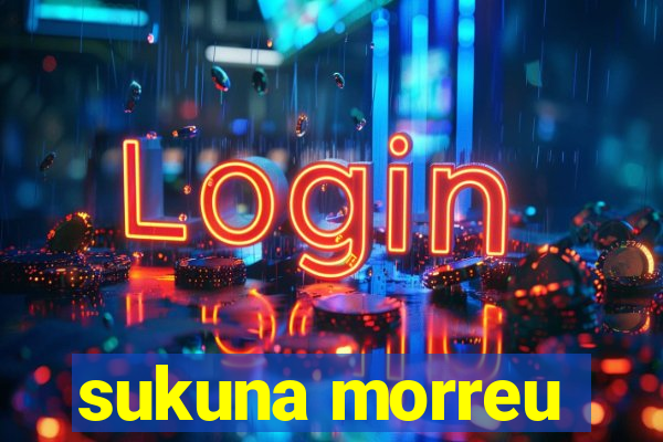 sukuna morreu