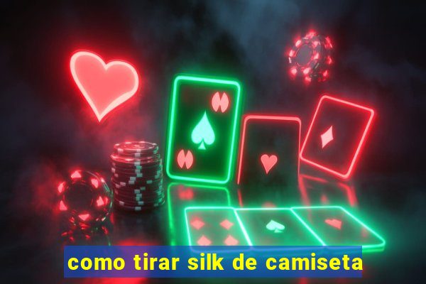 como tirar silk de camiseta