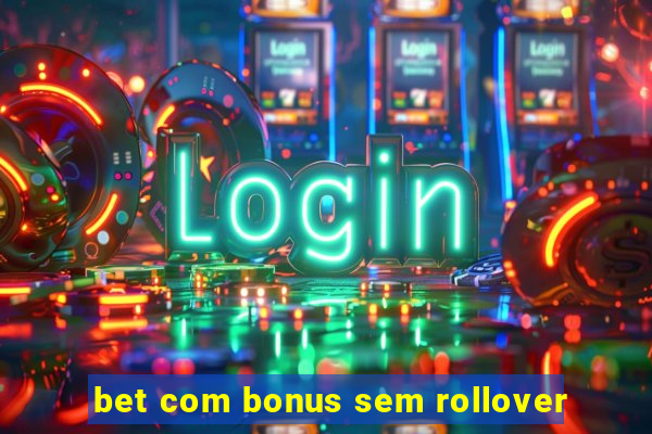 bet com bonus sem rollover