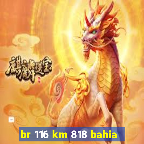 br 116 km 818 bahia